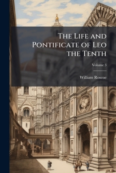 The Life And Pontificate Of Leo The Tenth V1