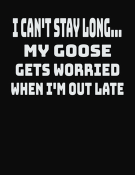 Paperback I Can't Stay Long... My Goose Gets Worried When I'm Out Late: College Ruled Notebook Journal for Goose Lovers Book