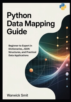 Paperback Python Data Mapping Guide: Beginner to Expert in Dictionaries, JSON Structures, and Practical Data Applications Book