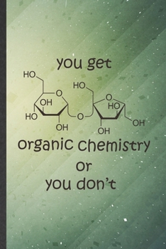 Paperback You Get Organic Chemistry or You Don't: Blank Funny Chemistry Teacher Student Lined Notebook/ Journal For Chemistry Chemist, Inspirational Saying Uniq Book