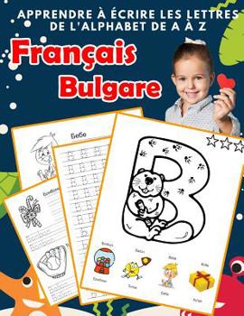 Paperback Apprendre à écrire les lettres de l'alphabet de A à Z Français Bulgare: Les 26 lettres mon imagier de l'alphabet French bulgarian pour K KS1 KS2 KS3 C [French] Book