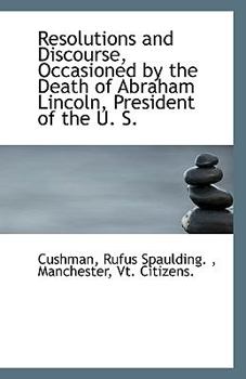Paperback Resolutions and Discourse, Occasioned by the Death of Abraham Lincoln, President of the U. S. Book