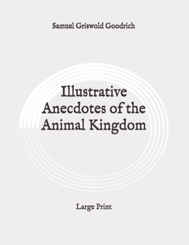 Paperback Illustrative Anecdotes of the Animal Kingdom: Large Print Book