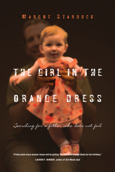 Paperback The Girl in the Orange Dress: Searching for a Father Who Does Not Fail Book