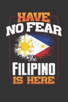 Have No Fear The Filipino Is Here: Filipino Notebook Journal 6x9 Personalized Customized Gift For Philippines Student Teacher Proffesor Or for Someone in the Philippines Field