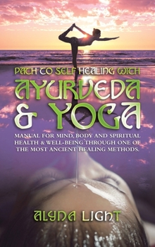 Hardcover Path to Self Healing with Ayurveda & Yoga: Manual for Mind, Body and Spiritual Health & Well-Being Through One of the Most Ancient Healing Methods. Book