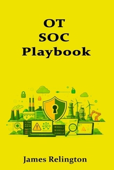 OT SOC Playbook: Monitoring, Triage, and Escalation for Industrial Environments
