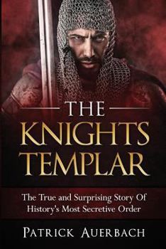 Paperback The Knights Templar: The True and Surprising Story Of Histories Most Secretive Order Book
