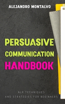 Paperback Persuasive Communication Handbook: NLP Techniques and Strategies for Beginners Book