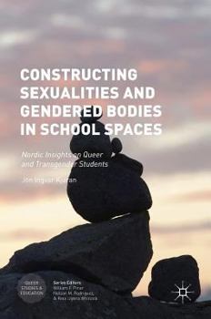 Hardcover Constructing Sexualities and Gendered Bodies in School Spaces: Nordic Insights on Queer and Transgender Students Book