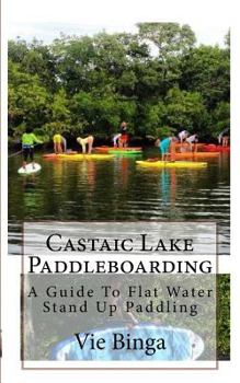Paperback Castaic Lake Paddleboarding: A Guide To Flat Water Stand Up Paddling Book