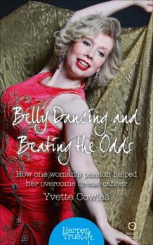 Paperback Belly Dancing and Beating the Odds: How one woman's passion helped her overcome breast cancer Book