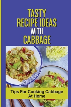 Paperback Tasty Recipe Ideas With Cabbage: Tips For Cooking Cabbage At Home: Sauteed Cabbage Recipes Book