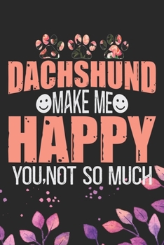 Dachshund Make Me Happy You, Not So Much: Cool Dachshund Dog Journal Notebook - Dachshund Puppy Lover Gifts – Funny Dachshund Dog Notebook - Dachshund ... Dachshund Dad & Mom Gifts. 6 x 9 in 120 pages