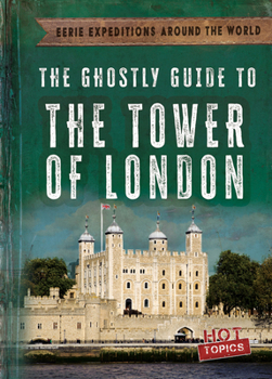 The Ghostly Guide to the Tower of London (Eerie Expeditions Around the World)