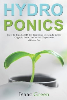 Paperback Hydroponics: How to Build a DIY Hydroponics System to Grow Organic Fruit, Herbs and Vegetables Without Soil Book