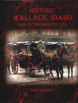 Hardcover Historic Wallace Idaho and My Unforeseen Ties Book