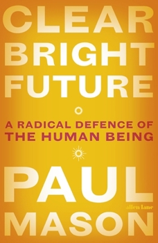 Clear Bright Future: A Radical Defence of the Human Being
