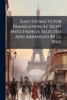 Paperback Easy Extracts for Translation at Sight Into French. Selected and Arranged by J.S. Wise... Book