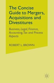 Paperback The Concise Guide to Mergers, Acquisitions and Divestitures: Business, Legal, Finance, Accounting, Tax and Process Aspects Book