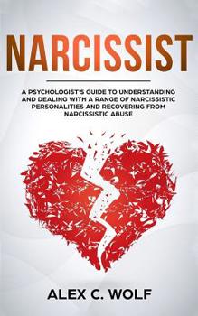 Paperback Narcissist: A Psychologist's Guide to Understanding and Dealing with a Range of Narcissistic Personalities and Recovering from Nar Book