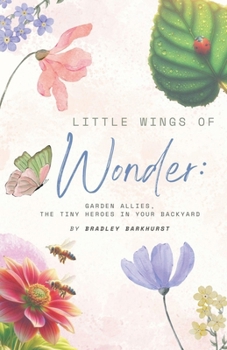Little Wings of Wonder: Garden Allies, the Tiny Heroes in Your Backyard