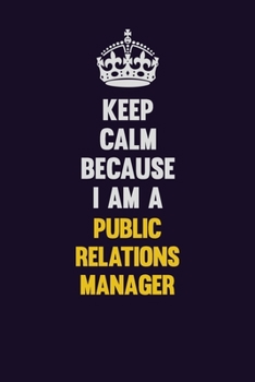 Paperback Keep Calm Because I Am A Public Relations Manager: Motivational and inspirational career blank lined gift notebook with matte finish Book