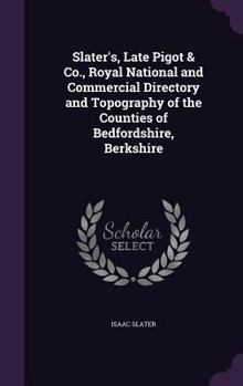 Hardcover Slater's, Late Pigot & Co., Royal National and Commercial Directory and Topography of the Counties of Bedfordshire, Berkshire Book