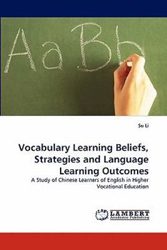 Vocabulary Learning Beliefs, Strategies and Language Learning Outcomes: A Study of Chinese Learners of English in Higher Vocational Education