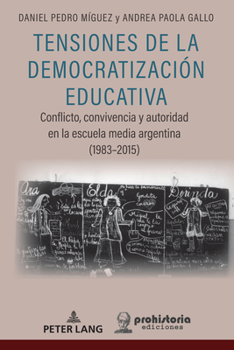 Hardcover Tensiones de la Democratización Educativa: Conflicto, Convivencia Y Autoridad En La Escuela Media Argentina (1983-2015) [Spanish] Book