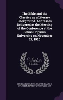 Hardcover The Bible and the Classics as a Literary Background. Addresses Delivered at the Meeting of the Conference at the Johns Hopkins University on November Book