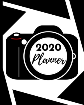 2020 Planner: 1-Year Daily, Weekly And Monthly Organizer With Calendar For Photographer, Gifts For Photographers And Photography Lovers (8" x 10")