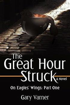 Paperback The Great Hour Struck: On Eagles' Wings: Part One Book