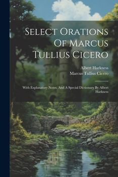 Paperback Select Orations Of Marcus Tullius Cicero: With Explanatory Notes, And A Special Dictionary By Albert Harkness Book