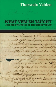 Paperback What Veblen Taught - Selected Writings of Thorstein Veblen Book