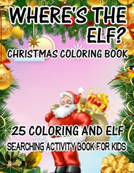 Where's The ELF? Christmas Coloring Book 25 Coloring And Elf Searching Activity Book For Kids: ( ELF ) Search And Find Book For Kids