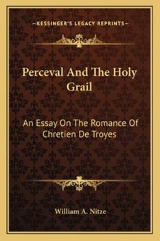 Perceval And The Holy Grail: An Essay On The Romance Of Chretien De Troyes
