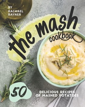 Paperback The Mash Cookbook: 50 Delicious Recipes of Mashed Potatoes Book