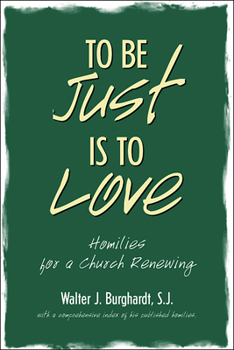 Paperback To Be Just Is to Love: Homilies for a Church Renewing Book