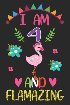 I am 4 And Flamazing: Flamingo Lovers Journal / Notebook / Diary / Birthday Gift. Flamazing Birthday Gift for 4 Years Old Boys And Girls