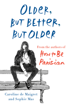 Hardcover Older, But Better, But Older: From the Authors of How to Be Parisian Wherever You Are Book
