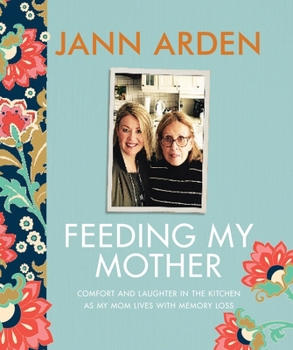 Hardcover Feeding My Mother: Comfort and Laughter in the Kitchen as My Mom Lives with Memory Loss Book
