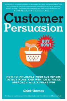 Paperback Customer Persuasion: How to Influence your Customers to Buy More and why an Ethical Approach will Always Win Book