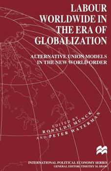 Labour Worldwide in the Era of Globalization: Alternative Union Models in the New World Order (International Political Economy)