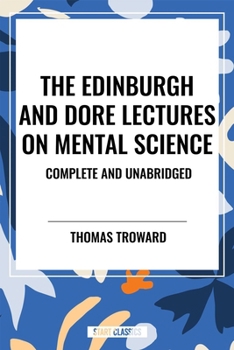 The Edinburgh and Dore Lectures on Mental Science: Complete and Unabridged