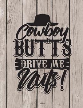 Cowboy Butts Drive Me Nuts Notebook: 100 Pages 8.5 x 11 College Ruled Lined Writing Paper School Teacher Student Western Country Diary Planner To Do L