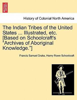 Paperback The Indian Tribes of the United States ... Illustrated, etc. [Based on Schoolcraft's "Archives of Aboriginal Knowledge."] Book