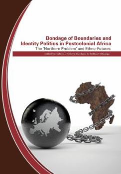 Bondage of Boundaries and Identity Politics in Postcolonial Africa. the 'northern Problem' and Ethno-Futures