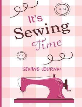 Paperback Sewing Journal: It's Sewing Time;Practical Project Planner Organizer Logbook For Tracking Details Of Your Latest Creation; Perfect Gif Book