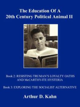 Paperback The Education Of A 20th Century Political Animal, II: RESISTING TRUMAN'S LOYALTY OATHS AND McCARTHY-ITE HYSTERIA EXPLORING THE SOCIALIST ALTERNATIVE Book
